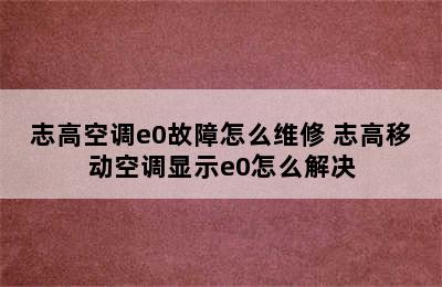 志高空调e0故障怎么维修 志高移动空调显示e0怎么解决